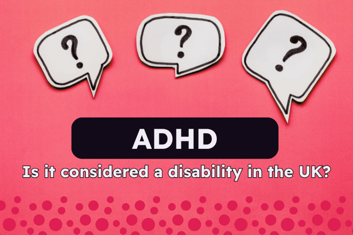 Pink background with three question marks in speech bubbles above text that reads: ADHD - Is it considered a disability in the UK?