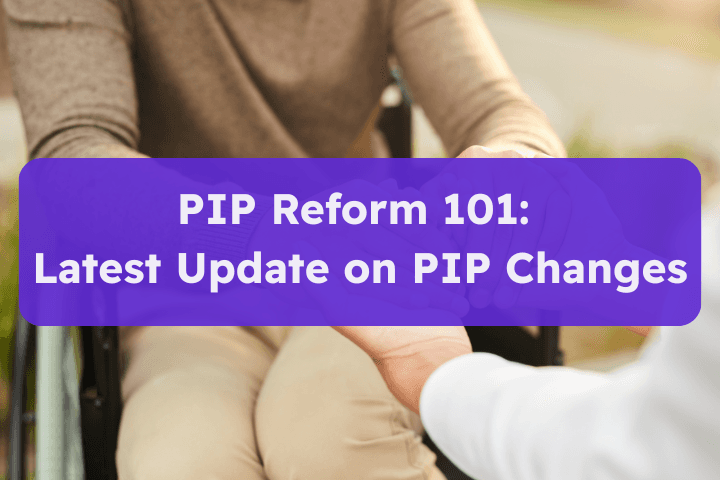 A wheelchair user and a friend holding hands supportively. Text reads: PIP Reform 101 Latest Update on Personal Independence Payment (PIP) Changes