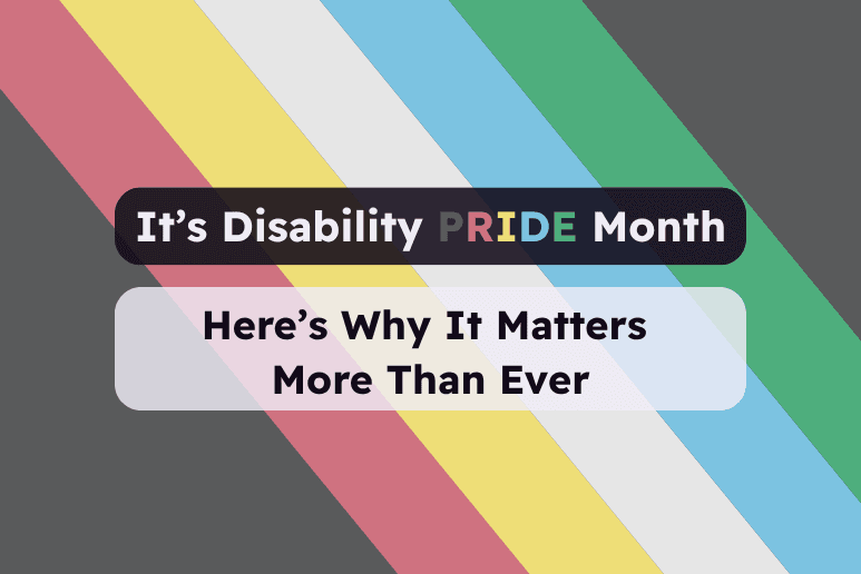 Disability Pride Month flag in background. Text reads: It’s Disability Pride Month — Here’s Why It Matters More Than Ever
