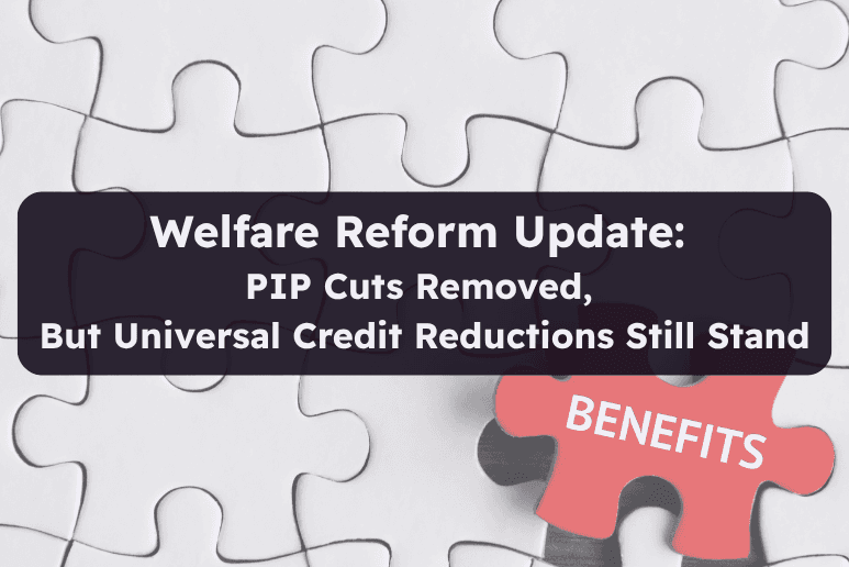 Welfare Reform Update PIP Cuts Removed, But Universal Credit Reductions Still Stand