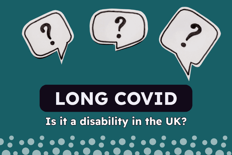 Graphic asking whether long Covid is considered a disability in the UK for people living with hidden disabilities and long term health conditions.